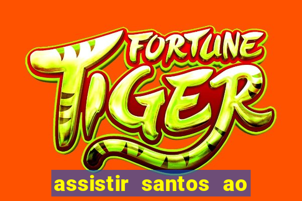 assistir santos ao vivo futemax